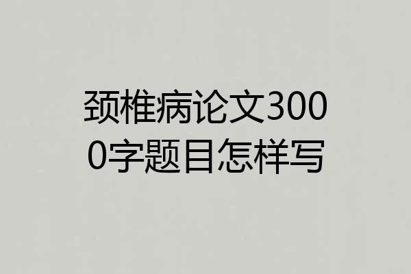 颈椎病论文3000字题目怎样写