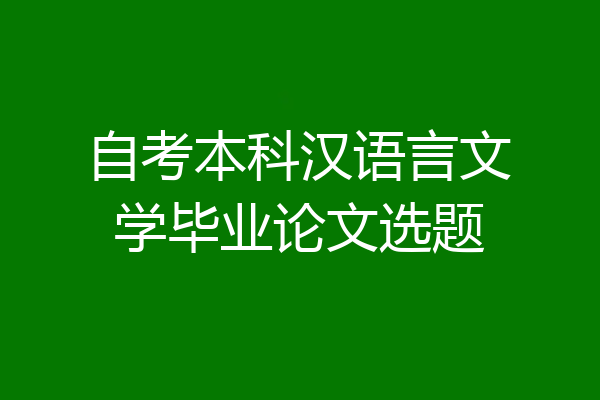 自考本科汉语言文学毕业论文选题