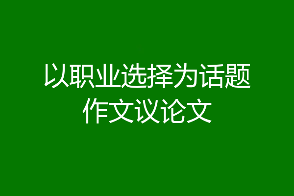 以职业选择为话题作文议论文