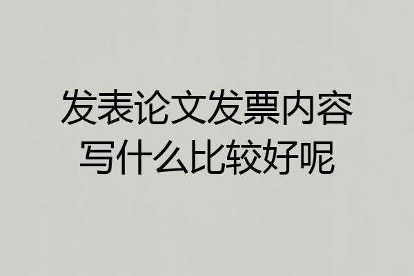 发表论文发票内容写什么比较好呢