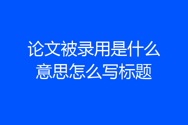 论文被录用是什么意思怎么写标题