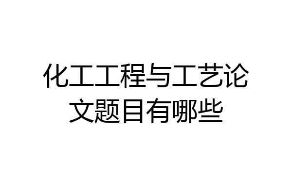 化工工程与工艺论文题目有哪些