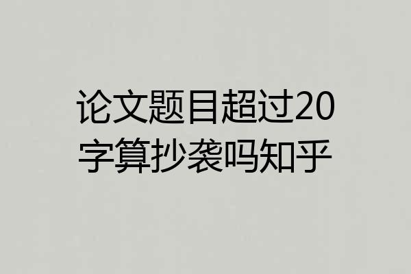 论文题目超过20字算抄袭吗知乎