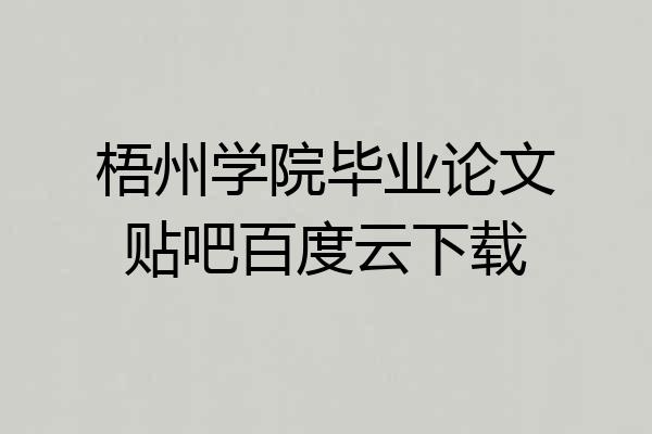 梧州学院毕业论文贴吧百度云下载