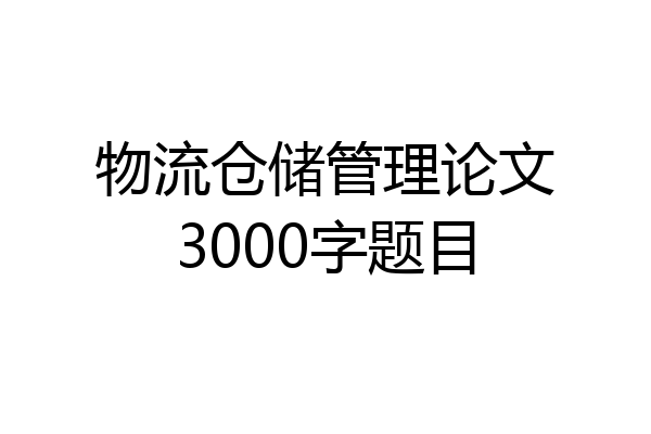 物流仓储管理论文3000字题目