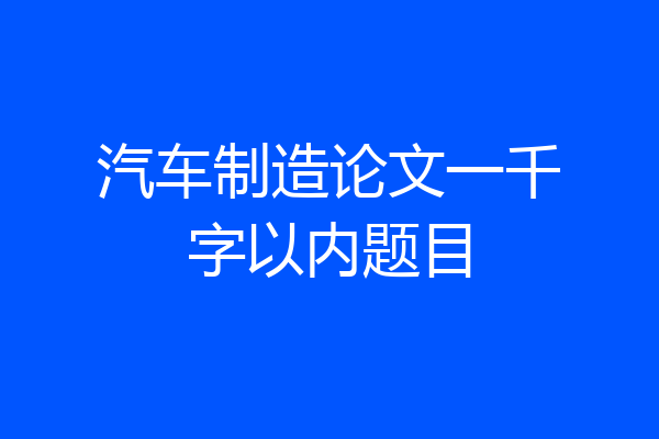 汽车制造论文一千字以内题目