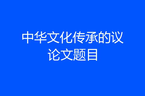 中华文化传承的议论文题目