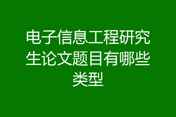 电子信息工程研究生论文题目有哪些类型