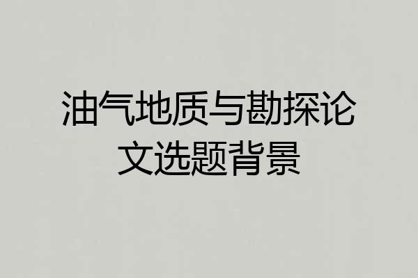 油气地质与勘探论文选题背景
