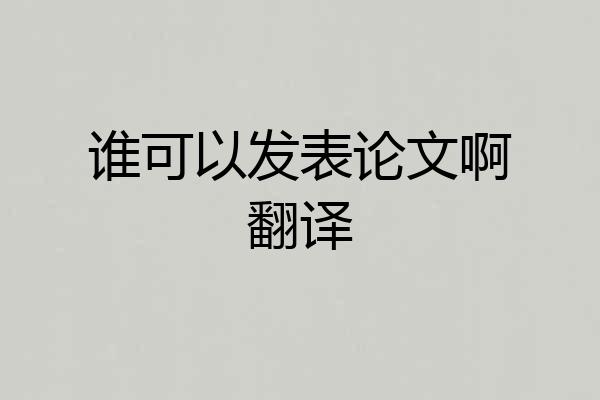 谁可以发表论文啊翻译