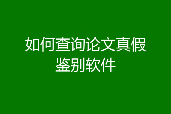 如何查询论文真假鉴别软件