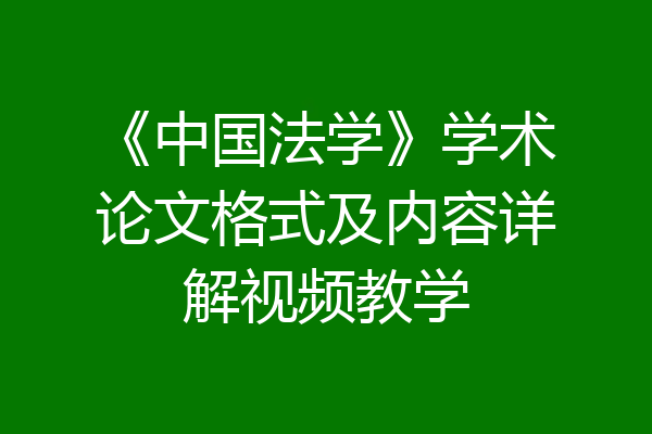 《中国法学》学术论文格式及内容详解视频教学