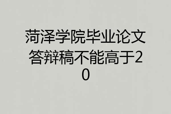 菏泽学院毕业论文答辩稿不能高于20