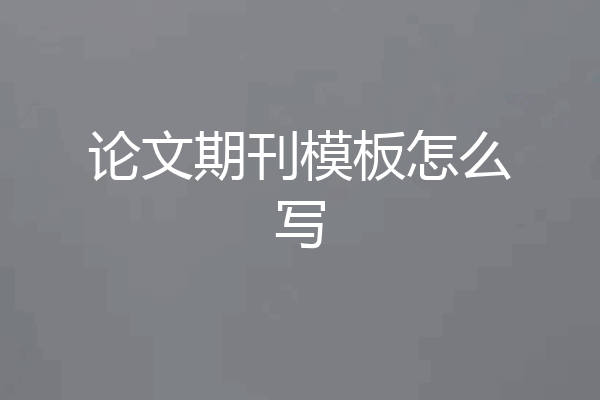 论文期刊模板怎么写
