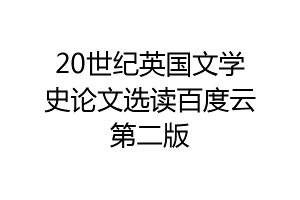 20世纪英国文学史论文选读百度云第二版