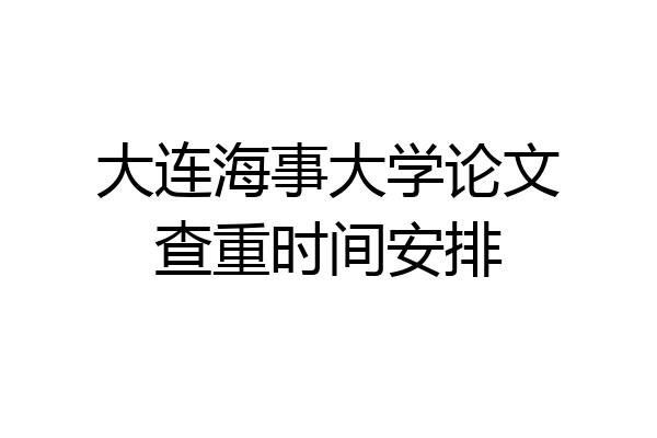 大连海事大学论文查重时间安排