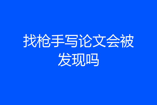 找枪手写论文会被发现吗