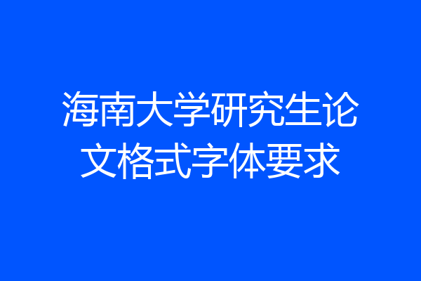 海南大学研究生论文格式字体要求