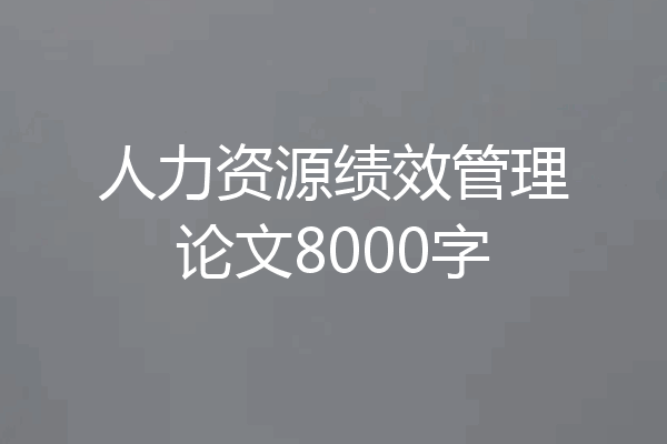 人力资源绩效管理论文8000字