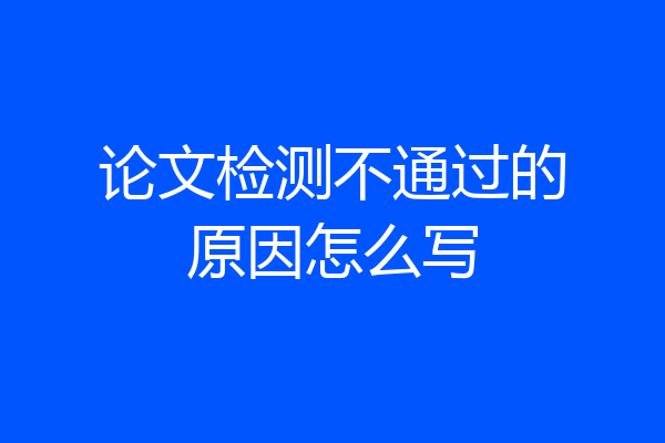 论文检测不通过的原因怎么写