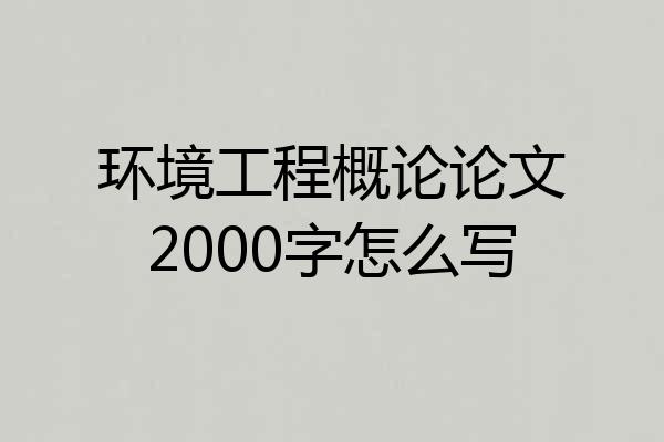 环境工程概论论文2000字怎么写