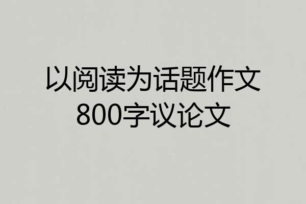 以阅读为话题作文800字议论文