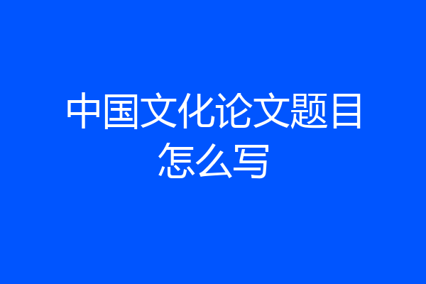 中国文化论文题目怎么写