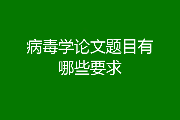 病毒学论文题目有哪些要求