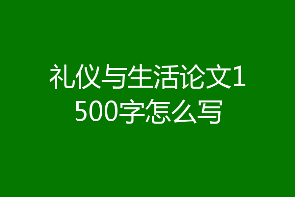 礼仪与生活论文1500字怎么写