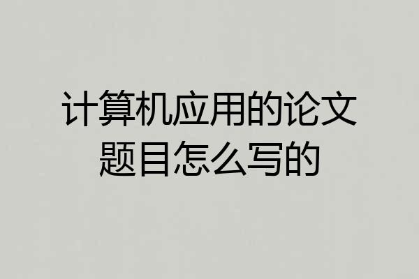 计算机应用的论文题目怎么写的