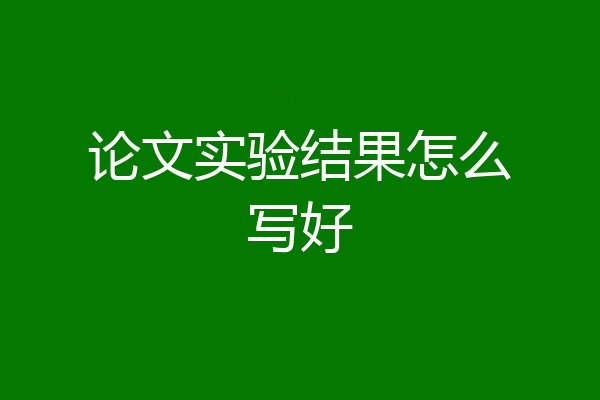 论文实验结果怎么写好