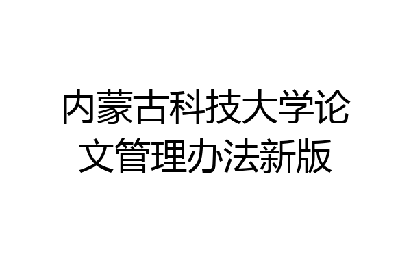 内蒙古科技大学论文管理办法新版