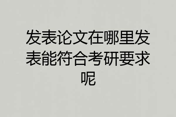 发表论文在哪里发表能符合考研要求呢