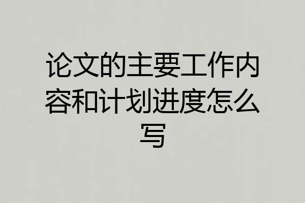 论文的主要工作内容和计划进度怎么写