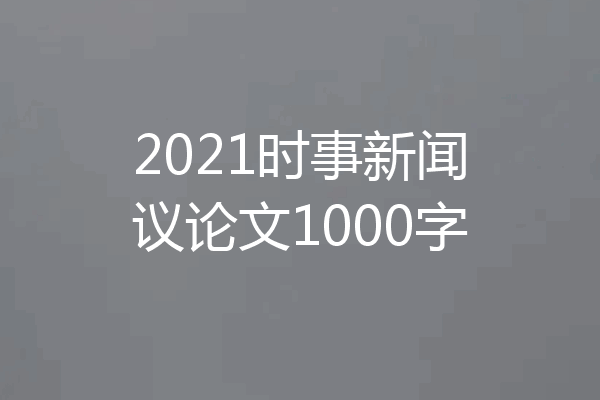 2021时事新闻议论文1000字