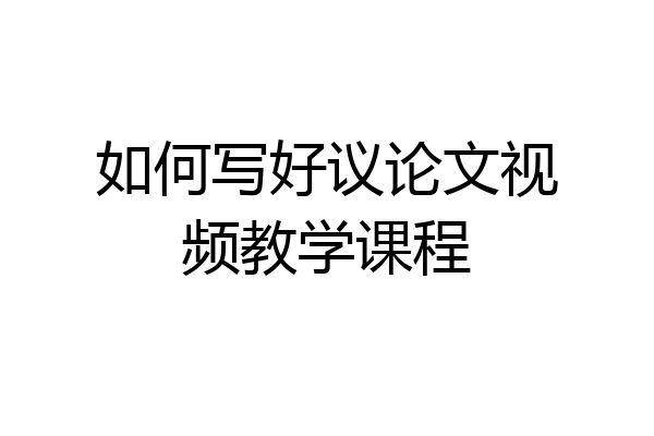 如何写好议论文视频教学课程