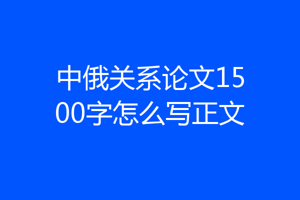 中俄关系论文1500字怎么写正文