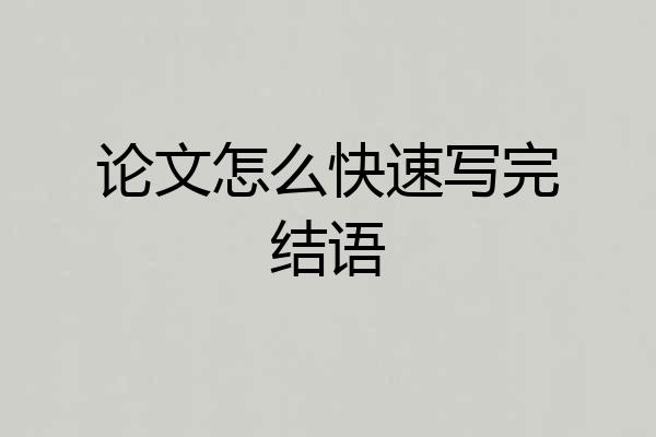 论文怎么快速写完结语