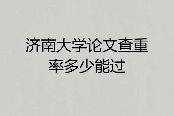 济南大学论文查重率多少能过