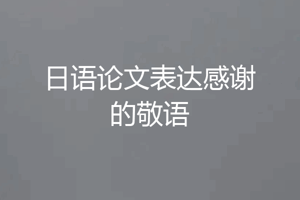 日语论文表达感谢的敬语
