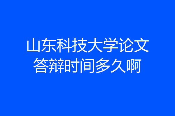 山东科技大学论文答辩时间多久啊