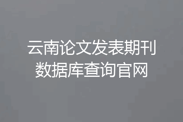 云南论文发表期刊数据库查询官网