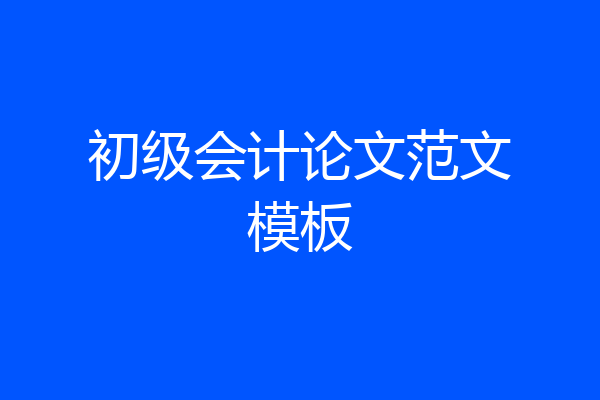 初级会计论文范文模板