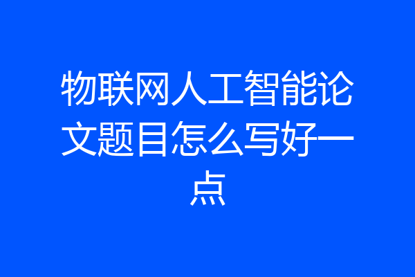 物联网人工智能论文题目怎么写好一点