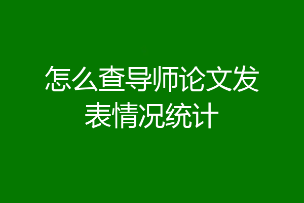 怎么查导师论文发表情况统计