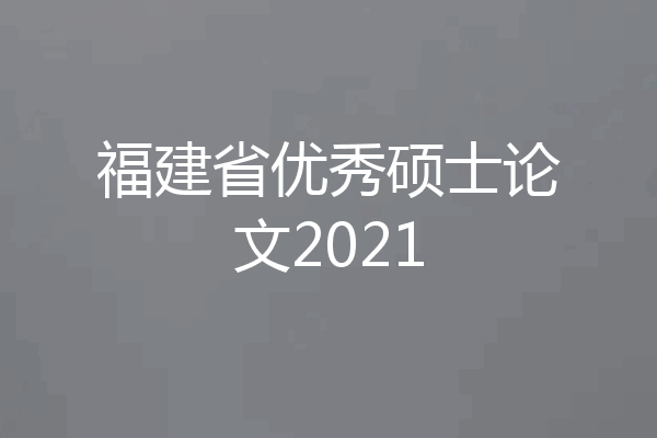 福建省优秀硕士论文2021