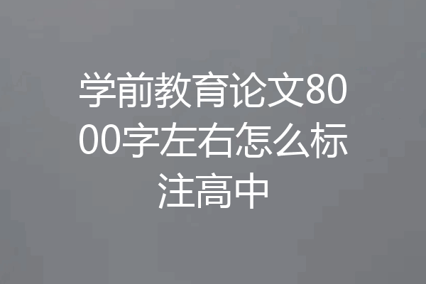 学前教育论文8000字左右怎么标注高中