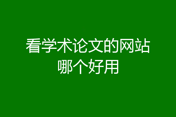 看学术论文的网站哪个好用