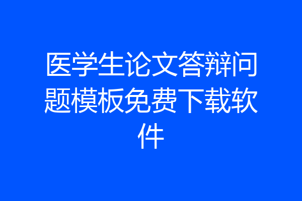医学生论文答辩问题模板免费下载软件
