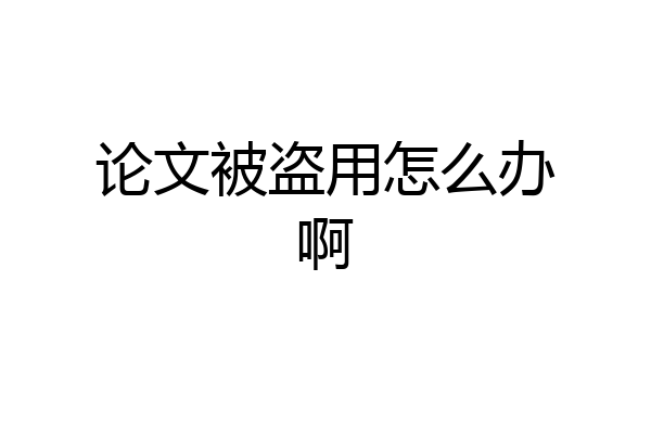 论文被盗用怎么办啊